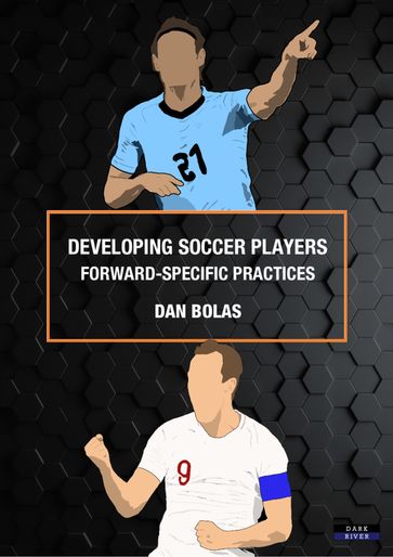 Developing Soccer Players: Forward-Specific Practices - Dan Bolas