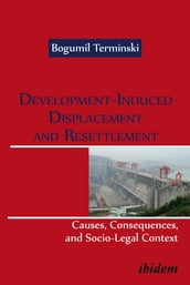 Development-Induced Displacement and Resettlement: Causes, Consequences, and Socio-Legal Context