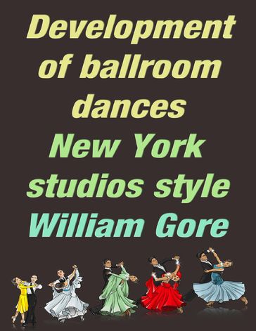 Development of Ballroom Dances, New York Studios Style - William Gore