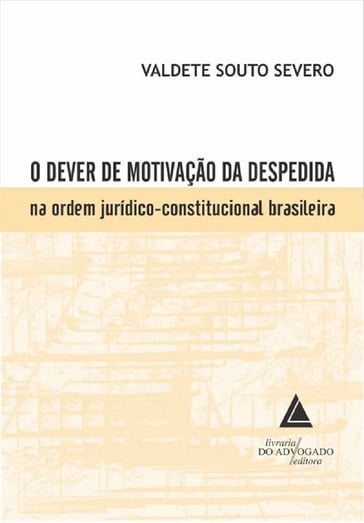 O Dever de Motivação da Despedida na Ordem Jurídico-Constitucional Brasileira - VALDETE SOUTO SEVERO