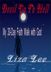 Devil Go To Hell: My 30-Day Faith Walk with God