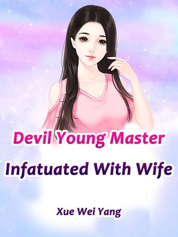 Devil Young Master Infatuated With Wife - Lemon Novel - Xue WeiYang