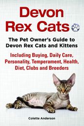 Devon Rex Cats The Pet Owner s Guide to Devon Rex Cats and Kittens Including Buying, Daily Care, Personality, Temperament, Health, Diet, Clubs and Breeders