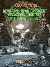 Devotions Upon Emergent Occasions: Together with Death