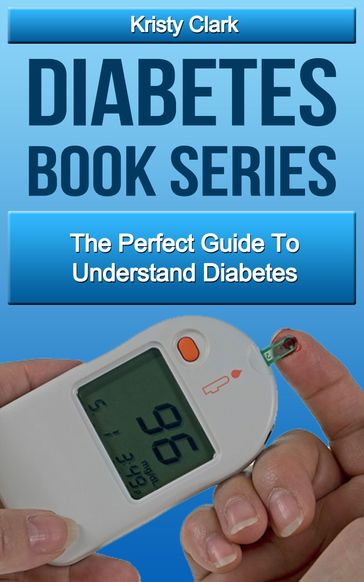 Diabetes Book Series: The Perfect Guide To Understand Diabetes. - Kristy Clark