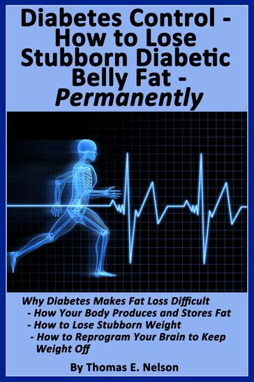 Diabetes Control-How to Lose Stubborn Diabetes Belly Fat-Permanently - Thomas Nelson