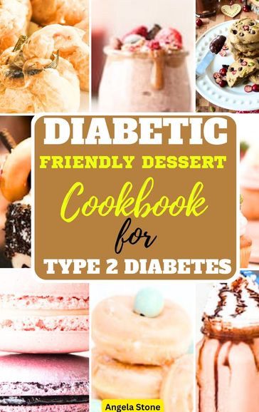 Diabetes Friendly Dessert Cookbook for Type-2 Diabetes - Angela Stone