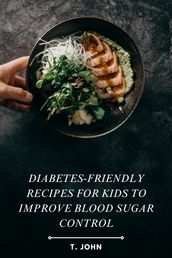 Diabetes-Friendly Recipes for Kids to Improve Blood Sugar Control