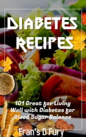 Diabetes Recipes: 101 Great for Living Well with Diabetes for Blood Sugar Balance