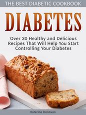 Diabetes: The Best Diabetic Cookbook - Over 30 Healthy and Delicious Recipes That Will Help You Start Controlling Your Diabetes