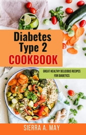 Diabetes Type 2 Cookbook - Great Healthy Delicious Recipes For Diabetics