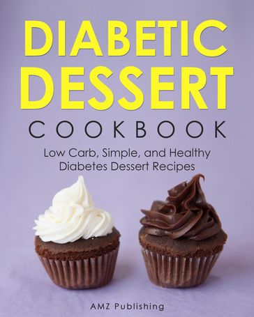 Diabetic Dessert Cookbook: Low Carb, Simple, and Healthy Diabetes Dessert Recipes - AMZ Publishing