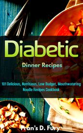 Diabetic Dinner Recipes: 100 Delicious, Nutritious, Low Budget, Mouthwatering Diabetic Dinner Recipes Cookbook