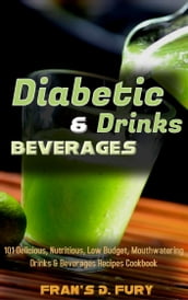 Diabetic Drinks & Beverages: 101 Delicious, Nutritious, Low Budget, Mouthwatering Drinks & Beverages Recipes Cookbook