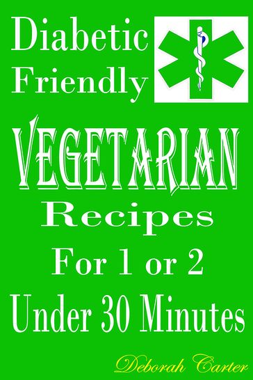 Diabetic Friendly Vegetarian Recipes - DEBORAH CARTER