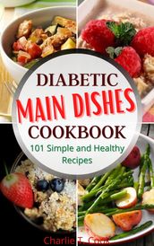 Diabetic Main Dishes Cookbook 101 Simple and Healthy Recipes