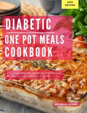 Diabetic One Pot Meals Cookbook: A Delicious Collection of One Pot Meal Recipes You Can Easily Make At Home!