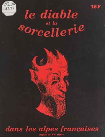 Le Diable et les sorciers dans les Alpes françaises depuis le XVe siècle - Armand Van Werden