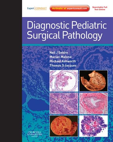 Diagnostic Pediatric Surgical Pathology E-Book - MB  BS  FRCPath Neil Sebire - MB  BCh  BAO  FRCPath Marian Malone - MBBCh  FRCPath Michael Ashworth - MA  PhD  MRCP  FRCPath Thomas S. Jacques