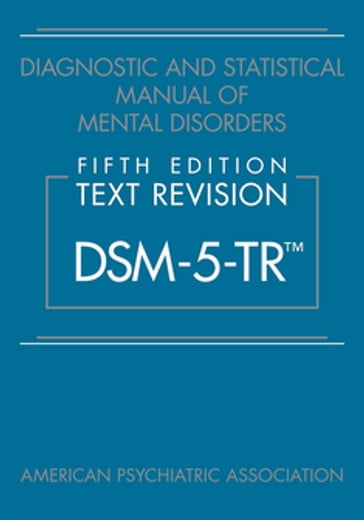 Diagnostic and Statistical Manual of Mental Disorders, Fifth Edition, Text Revision (DSM-5-TR) - American psychiatric association