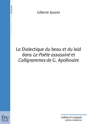 La Dialectique du beau et du laid dans 'Le Poète assassiné' et 'Calligrammes' de G. Apollinaire - Gilberte Jacaret