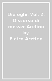 Dialoghi. Vol. 2: Discorso di messer Aretino