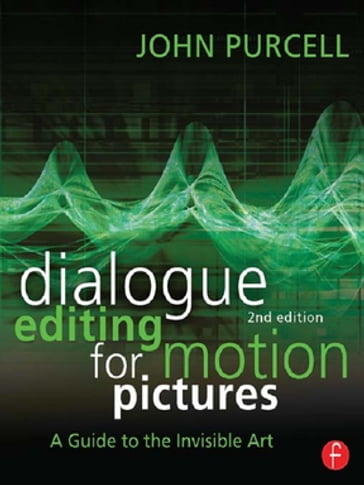 Dialogue Editing for Motion Pictures: A Guide to the Invisible Art - John Purcell