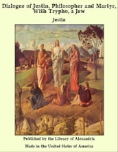 Dialogue of Justin, Philosopher and Martyr, With Trypho, a Jew