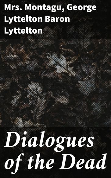 Dialogues of the Dead - Mrs. Montagu - George Lyttelton Baron Lyttelton