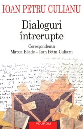 Dialoguri intrerupte: corespondenta Mircea Eliade - Ioan Petru Culianu