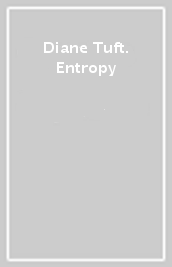 Diane Tuft. Entropy