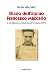 Diario dell alpino Francesco Maccario. Il soldato che voleva laurearsi alla Bocconi