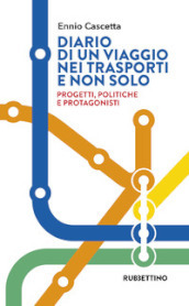 Diario di un viaggio nei trasporti e non solo. Progetti, politiche e protagonisti