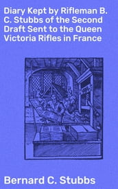 Diary Kept by Rifleman B. C. Stubbs of the Second Draft Sent to the Queen Victoria Rifles in France