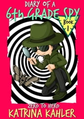 Diary of a 6th Grade Spy: Book 1 - Zero to Hero