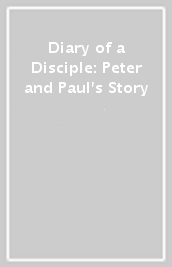 Diary of a Disciple: Peter and Paul s Story