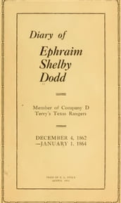 Diary of Ephraim Shelby Dodd; 1862-1864: Terry s Texas Rangers; Company D; 8th Texas Cavalry Regiment