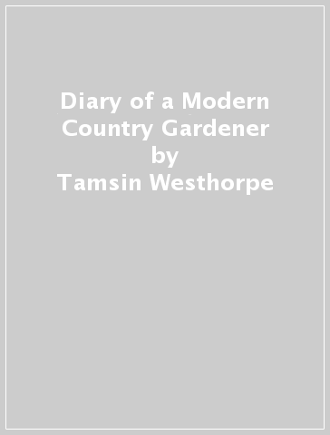 Diary of a Modern Country Gardener - Tamsin Westhorpe