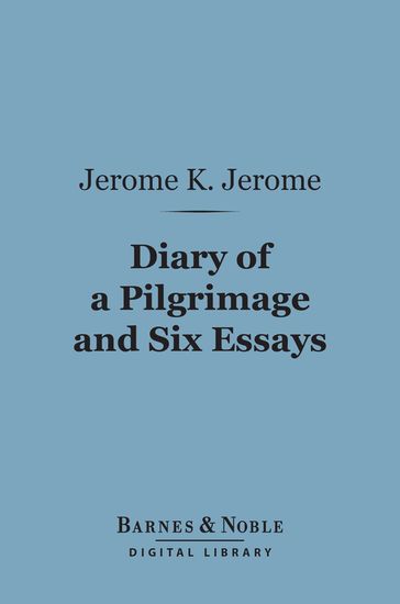 Diary of a Pilgrimage and Six Essays (Barnes & Noble Digital Library) - Jerome K. Jerome