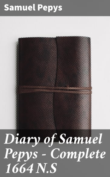 Diary of Samuel Pepys  Complete 1664 N.S - Samuel Pepys