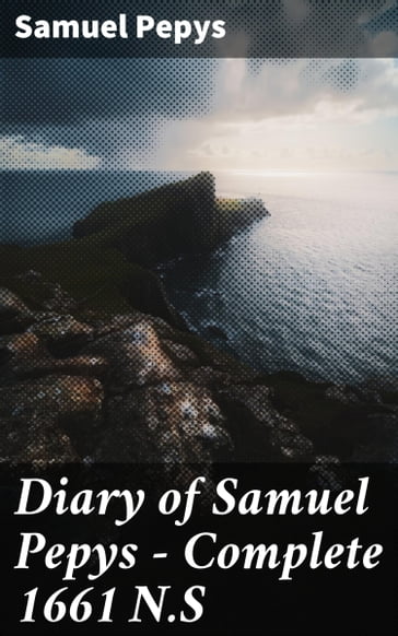 Diary of Samuel Pepys  Complete 1661 N.S - Samuel Pepys