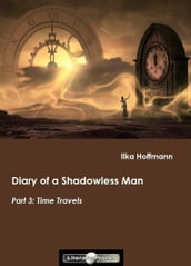 Diary of a Shadowless Man: Part 3: Time Travels