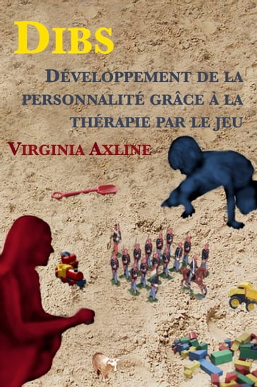 Dibs : Développement de la personnalité grâce à la thérapie par le jeu - Hélène Seyrès - Virginia M. Axline
