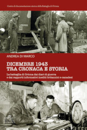 Dicembre 1943 tra cronaca e storia. La battaglia di Ortona dai diari di guerra e dai rapporti informativi inediti britannici e canadesi