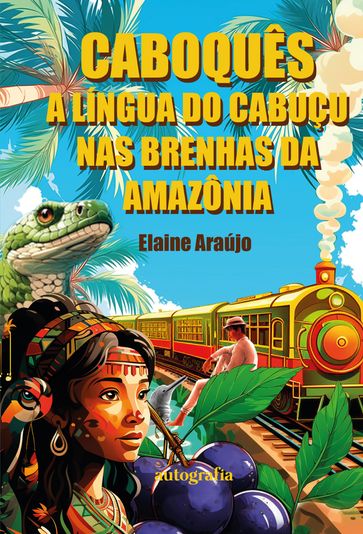 Dicionário Caboquês: a língua do Cabuçu nas brenhas da Amazônia - Elaine Araújo