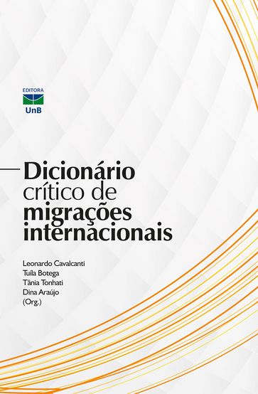 Dicionário crítico de migrações internacionais - Leonardo Cavalcanti - Tuíla Botega - Tânia Tonhati