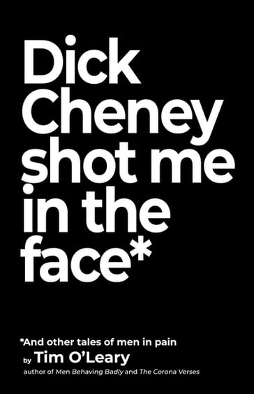 Dick Cheney Shot Me in the Face - Tim O