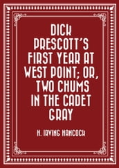 Dick Prescott s First Year at West Point; Or, Two Chums in the Cadet Gray