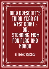 Dick Prescott s Third Year at West Point : Or, Standing Firm for Flag and Honor