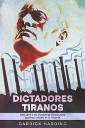 Dictadores Tiranos: Descubre Tiranos Descubre a los Dictadores más Crueles que Han Influido en la Historia